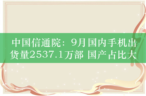 中国信通院：9月国内手机出货量2537.1万部 国产占比大幅下滑