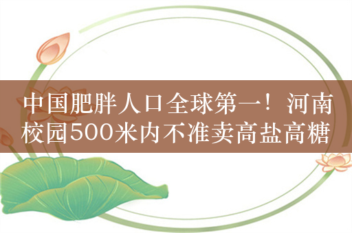 中国肥胖人口全球第一！河南校园500米内不准卖高盐高糖食品