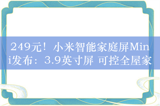 249元！小米智能家庭屏Mini发布：3.9英寸屏 可控全屋家居