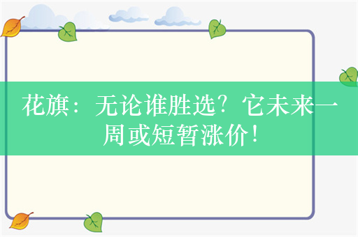 花旗：无论谁胜选？它未来一周或短暂涨价！