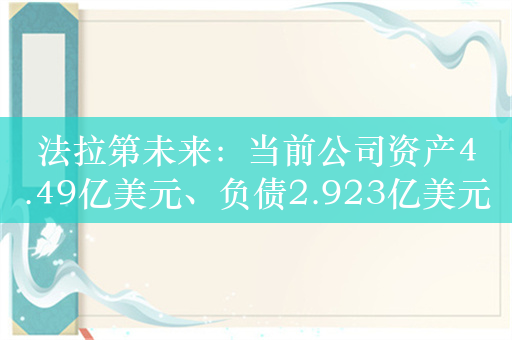 法拉第未来：当前公司资产4.49亿美元、负债2.923亿美元