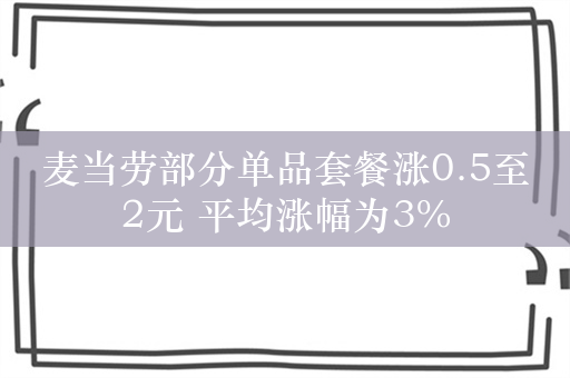 麦当劳部分单品套餐涨0.5至2元 平均涨幅为3%