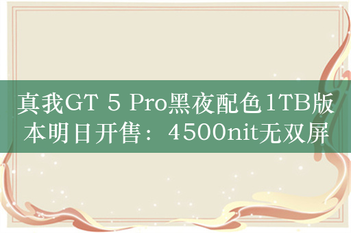 真我GT 5 Pro黑夜配色1TB版本明日开售：4500nit无双屏