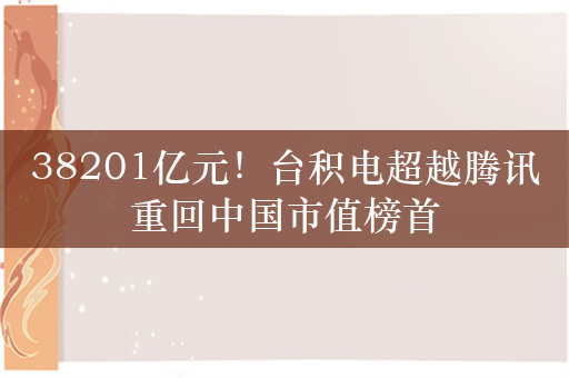 38201亿元！台积电超越腾讯重回中国市值榜首