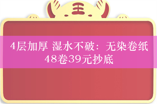 4层加厚 湿水不破：无染卷纸48卷39元抄底