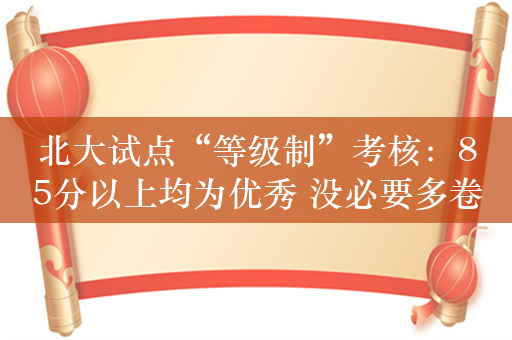 北大试点“等级制”考核：85分以上均为优秀 没必要多卷几分