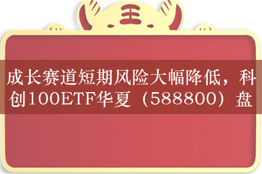 成长赛道短期风险大幅降低，科创100ETF华夏（588800）盘中成交额破2亿元