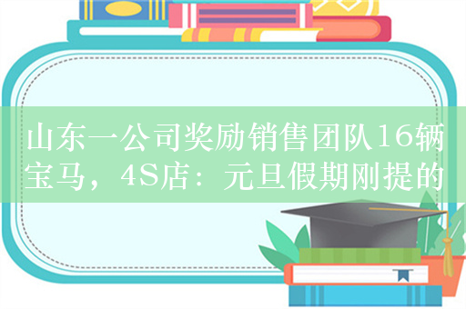 山东一公司奖励销售团队16辆宝马，4S店：元旦假期刚提的车