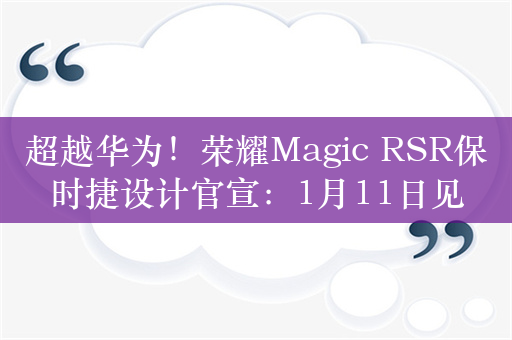 超越华为！荣耀Magic RSR保时捷设计官宣：1月11日见