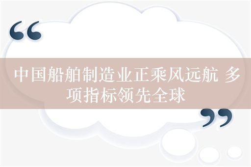 中国船舶制造业正乘风远航 多项指标领先全球