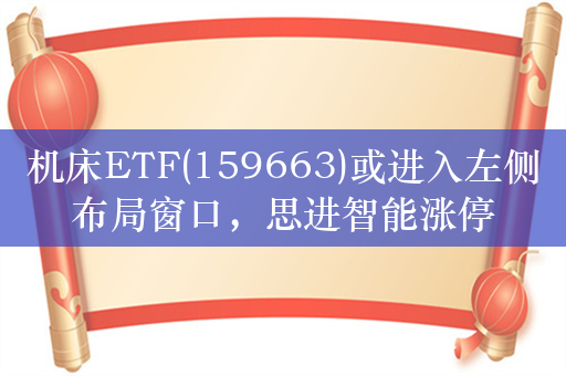 机床ETF(159663)或进入左侧布局窗口，思进智能涨停