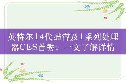 英特尔14代酷睿及1系列处理器CES首秀：一文了解详情