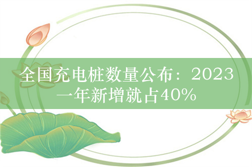 全国充电桩数量公布：2023一年新增就占40%