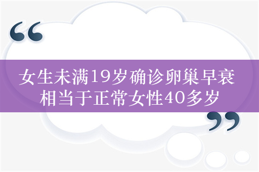 女生未满19岁确诊卵巢早衰 相当于正常女性40多岁