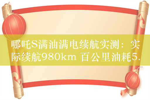 哪吒S满油满电续航实测：实际续航980km 百公里油耗5.4L