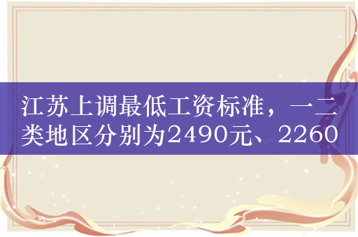 江苏上调最低工资标准，一二类地区分别为2490元、2260元