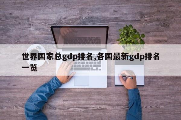 世界国家总gdp排名,各国最新gdp排名一览