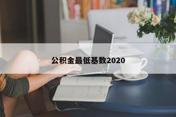 公积金最低基数2020