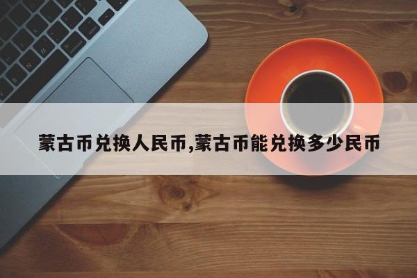 蒙古币兑换人民币,蒙古币能兑换多少民币