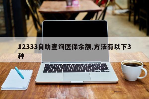 12333自助查询医保余额,方法有以下3种