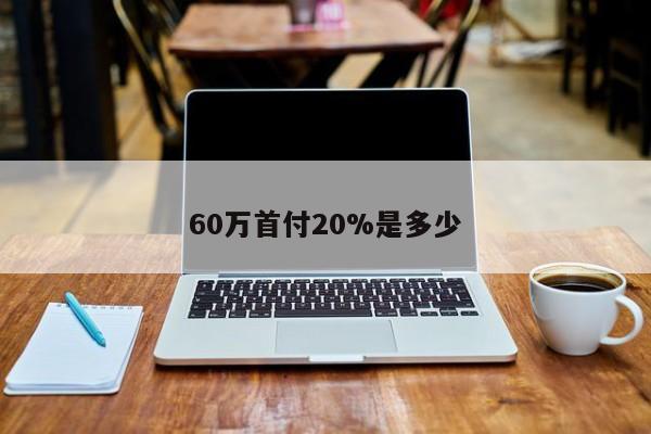 60万首付20%是多少