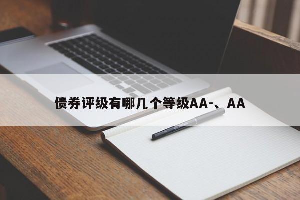 债券评级有哪几个等级AA-、AA