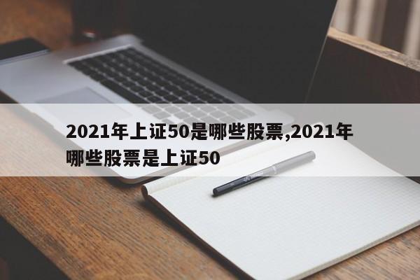 2021年上证50是哪些股票,2021年哪些股票是上证50