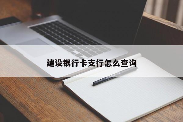 建设银行卡支行怎么查询