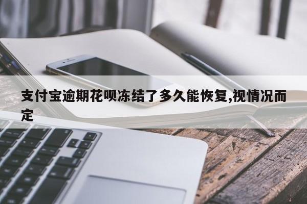 支付宝逾期花呗冻结了多久能恢复,视情况而定