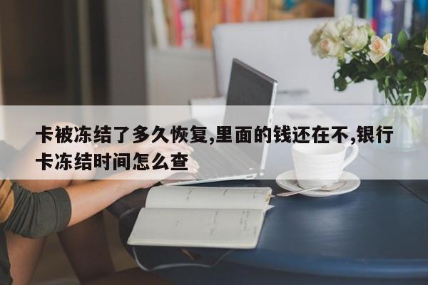 卡被冻结了多久恢复,里面的钱还在不,银行卡冻结时间怎么查